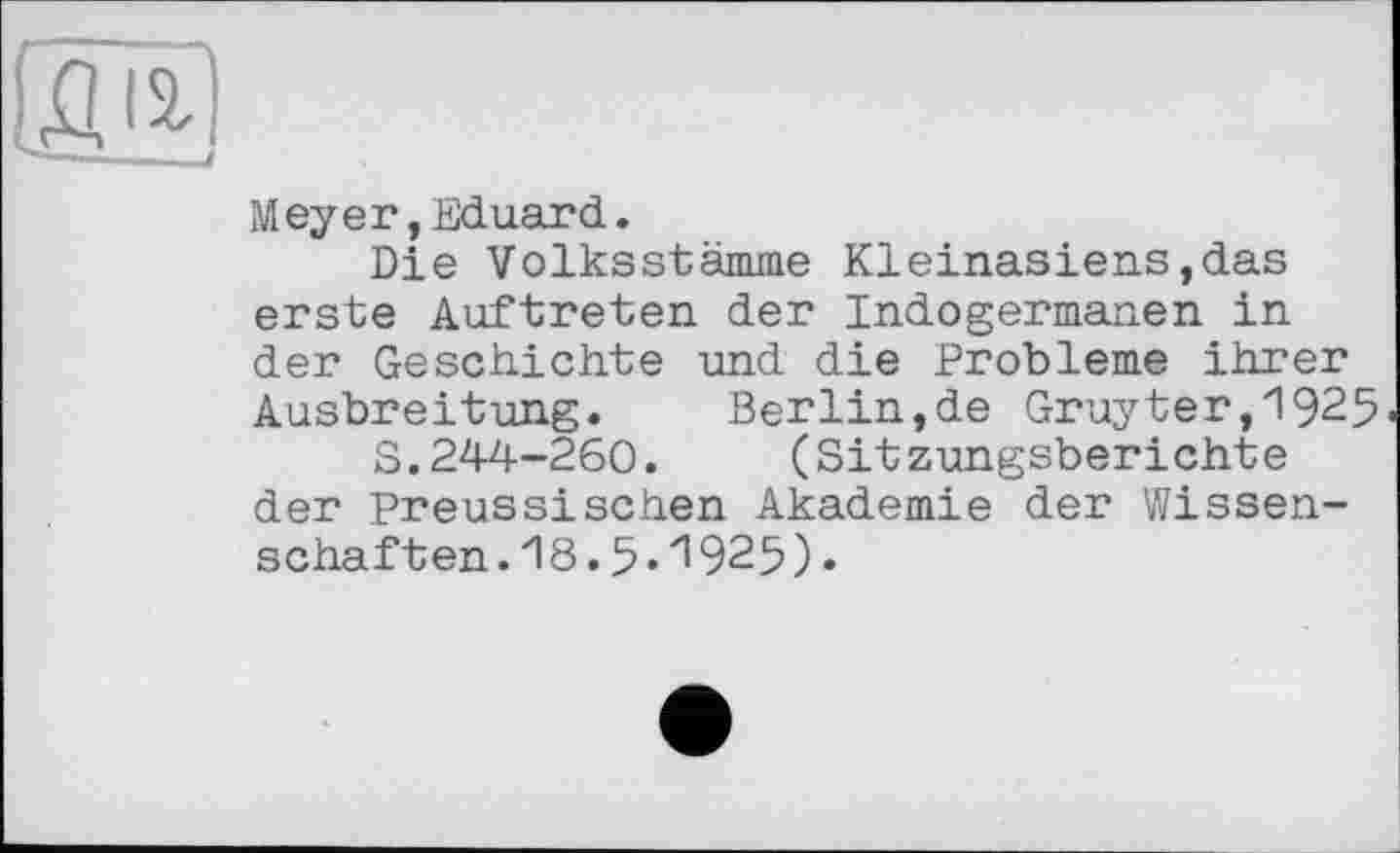 ﻿Meyer,Eduard.
Die Volksstämme Kleinasiens,das erste Auftreten der Indogermanen in der Geschichte und die Probleme ihrer Aasbreitung. Berlin,de Gruyter,1925
S.244-260. (Sitzungsberichte der preussischen Akademie der Wissenschaften .18.5•925)•